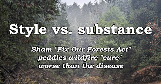 Style vs. substance Shame Fix Our Forests Act peddles wildfire cure worse than disease.