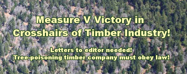 Measure V Victory in Crosshairs of Timber Industry! Letters to editor needed! Tree-poisoning timber company must obey law!