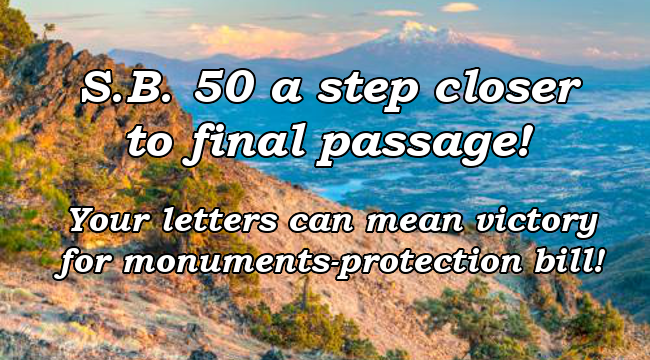 S.B. 50 a step closer To final passage! Your letters can mean victory For monuments-protection bill!